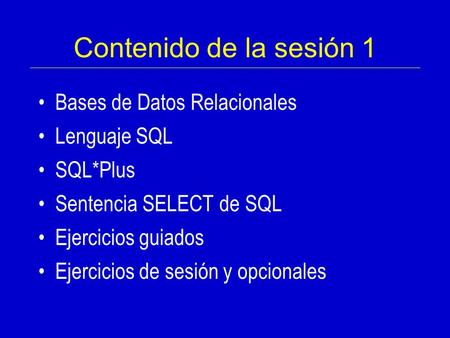 Contenido de la sesión 1 Bases de Datos Relacionales Lenguaje SQL