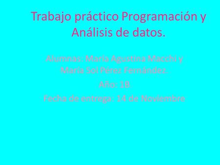 Trabajo práctico Programación y Análisis de datos. Alumnas: María Agustina Macchi y María Sol Pérez Fernández. Año: 1B Fecha de entrega: 14 de Noviembre.