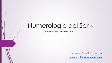 Numerología del Ser © Reconócete desde el alma Fernando Ángel Coronado www.evolucionatuinercia.es.