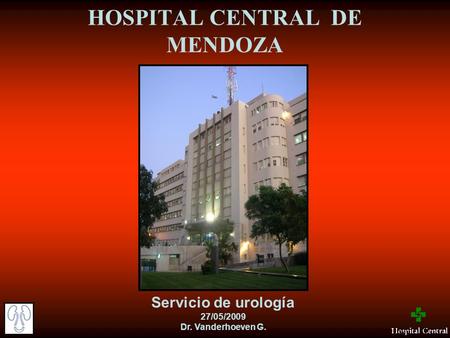 HOSPITAL CENTRAL DE MENDOZA Servicio de urología 27/05/2009 Dr. Vanderhoeven G.