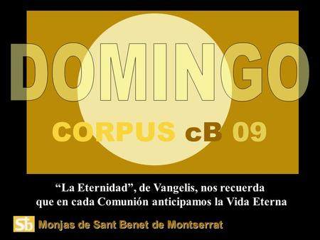 DOMINGO CORPUS cB 09 “La Eternidad”, de Vangelis, nos recuerda que en cada Comunión anticipamos la Vida Eterna Monjas de Sant Benet de Montserrat.