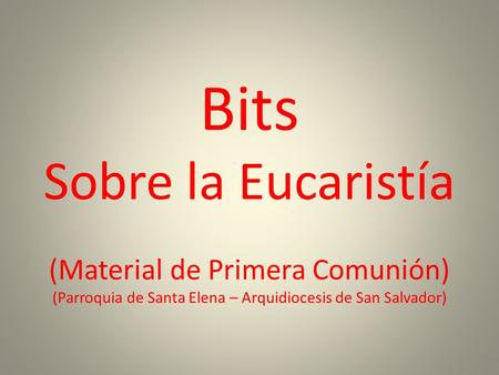 Bits Sobre la Eucaristía (Material de Primera Comunión) (Parroquia de Santa Elena – Arquidiocesis de San Salvador)