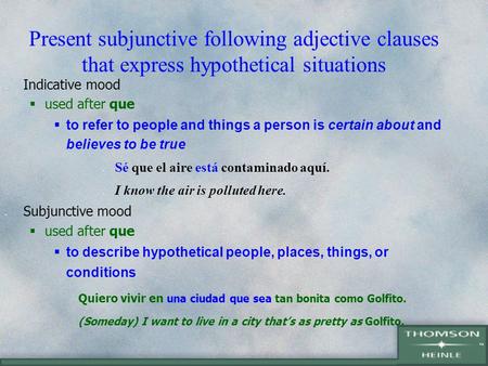Present subjunctive following adjective clauses that express hypothetical situations Indicative mood  used after que  to refer to people and things.