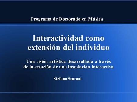 Interactividad como extensión del individuo Una visión artística desarrollada a través de la creación de una instalación interactiva Programa de Doctorado.