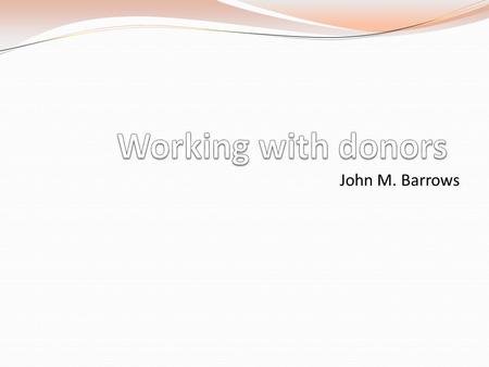 John M. Barrows. Situación El projecto está llegando a su final Tener una relación con el donante Desear continuar con el apoyo.
