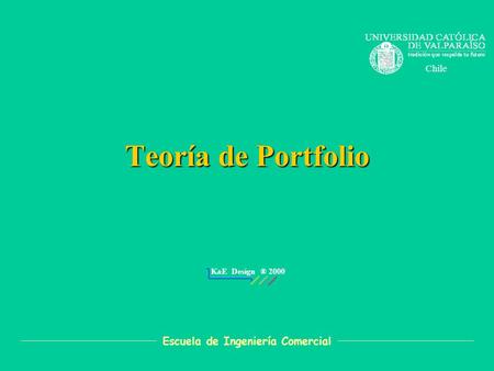 Teoría de Portfolio Chile Escuela de Ingeniería Comercial K & E Design ® 2000.