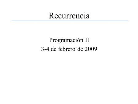 Recurrencia Programación II 3-4 de febrero de 2009.