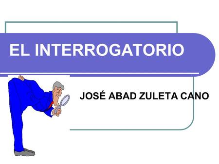 EL INTERROGATORIO JOSÉ ABAD ZULETA CANO.