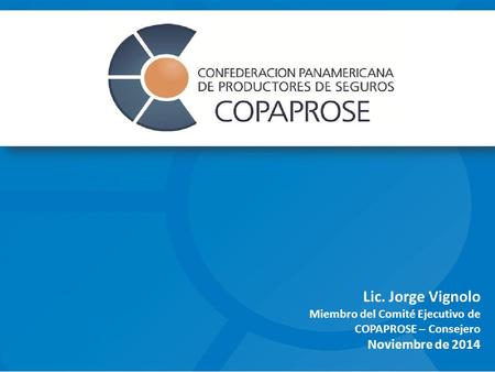 Lic. Jorge Vignolo Miembro del Comité Ejecutivo de COPAPROSE – Consejero Noviembre de 2014.