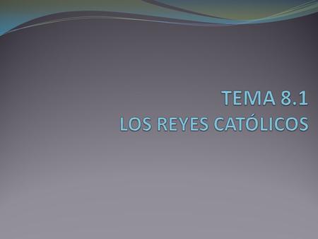 TEMA 8.1 LOS REYES CATÓLICOS