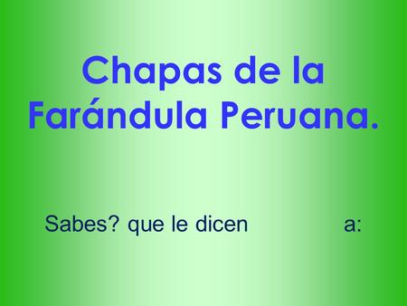 Chapas de la Farándula Peruana.
