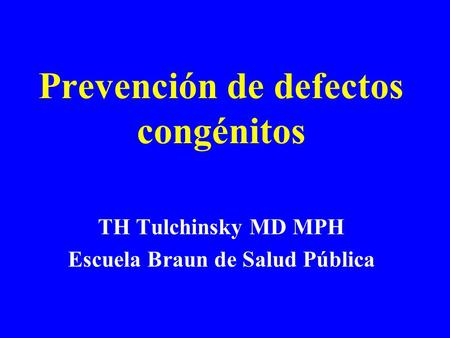 TH Tulchinsky MD MPH Escuela Braun de Salud Pública Prevención de defectos congénitos.