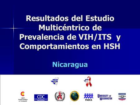 Resultados del Estudio Multicéntrico de Prevalencia de VIH/ITS y Comportamientos en HSH Nicaragua Como ya escucharon, el EMC ha sido ejecutado a la fecha.