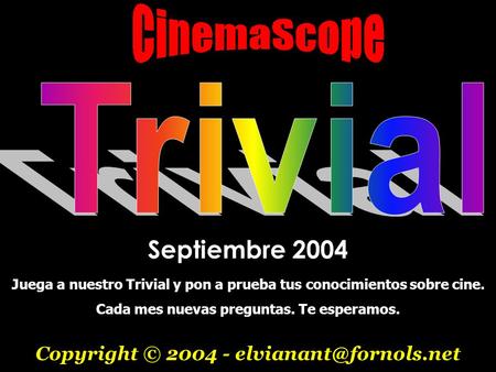 Septiembre 2004 Copyright © 2004 - Juega a nuestro Trivial y pon a prueba tus conocimientos sobre cine. Cada mes nuevas preguntas.