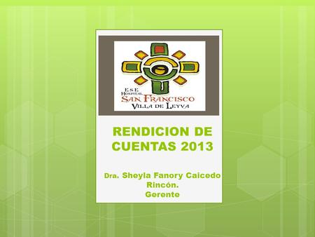 RENDICION DE CUENTAS 2013 Dra. Sheyla Fanory Caicedo Rincón. Gerente.