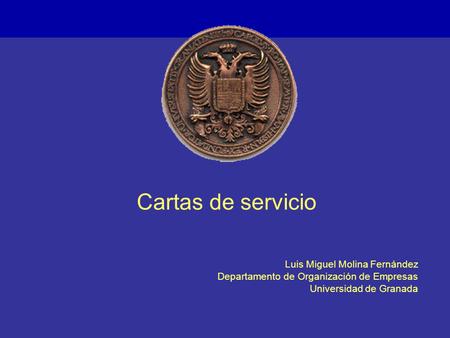 Cartas de servicio Luis Miguel Molina Fernández Departamento de Organización de Empresas Universidad de Granada.