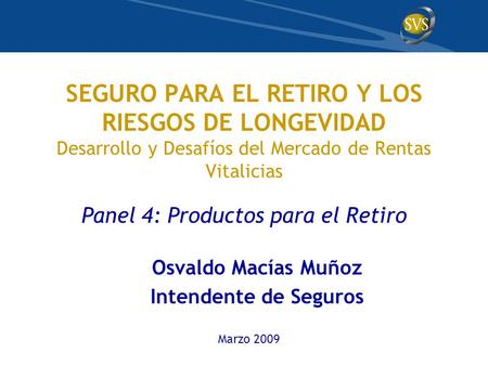 SEGURO PARA EL RETIRO Y LOS RIESGOS DE LONGEVIDAD Desarrollo y Desafíos del Mercado de Rentas Vitalicias Panel 4: Productos para el Retiro Osvaldo Macías.