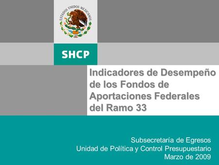 Página 1 Indicadores de Desempeño de los Fondos de Aportaciones Federales del Ramo 33 Subsecretaría de Egresos Unidad de Política y Control Presupuestario.