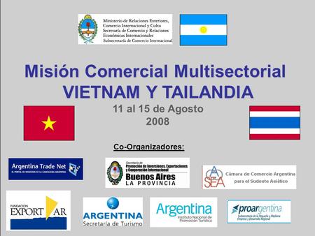 Co-Organizadores: Misión Comercial Multisectorial VIETNAM Y TAILANDIA VIETNAM Y TAILANDIA 11 al 15 de Agosto 2008.