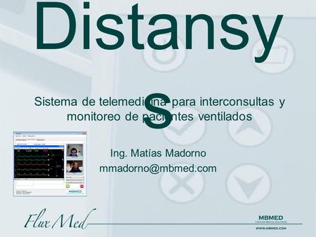 Distansy s Sistema de telemedicina para interconsultas y monitoreo de pacientes ventilados Ing. Matías Madorno