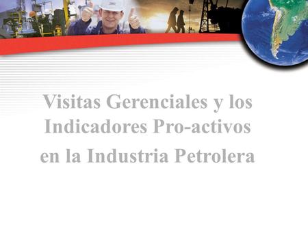 Visitas Gerenciales y los Indicadores Pro-activos en la Industria Petrolera.