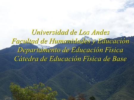 Universidad de Los Andes Facultad de Humanidades y Educación Departamento de Educación Física Cátedra de Educación Física de Base.