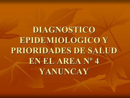 DIAGNOSTICO EPIDEMIOLOGICO Y PRIORIDADES DE SALUD EN EL AREA Nº 4 YANUNCAY.