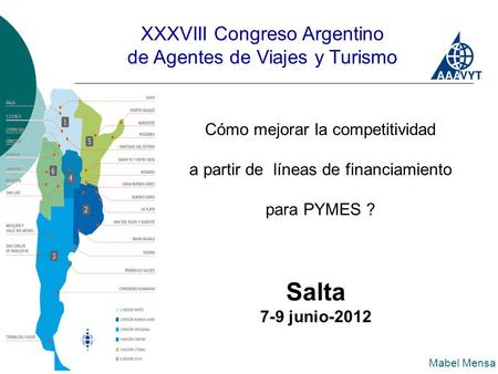 XXXVIII Congreso Argentino de Agentes de Viajes y Turismo Cómo mejorar la competitividad a partir de líneas de financiamiento para PYMES ? Salta 7-9 junio-2012.