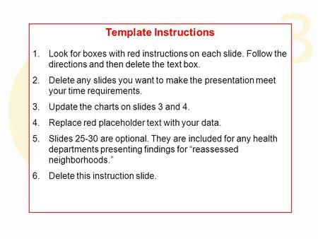 Template Instructions 1.Look for boxes with red instructions on each slide. Follow the directions and then delete the text box. 2.Delete any slides you.