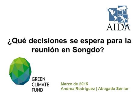 Marzo de 2015 Andrea Rodríguez | Abogada Sénior ¿Qué decisiones se espera para la reunión en Songdo ?