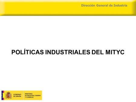 04/04/2015 Dirección General de Industria POLÍTICAS INDUSTRIALES DEL MITYC.