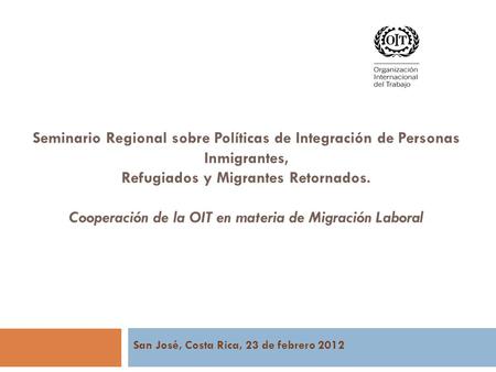 Seminario Regional sobre Políticas de Integración de Personas Inmigrantes, Refugiados y Migrantes Retornados. Cooperación de la OIT en materia de Migración.