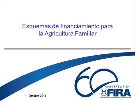 Octubre 2014 Esquemas de financiamiento para la Agricultura Familiar.