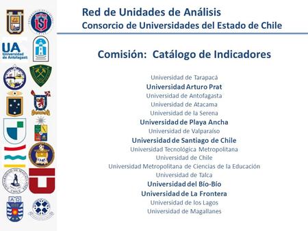 Red de Unidades de Análisis Consorcio de Universidades del Estado de Chile Universidad de Tarapacá Universidad Arturo Prat Universidad de Antofagasta Universidad.