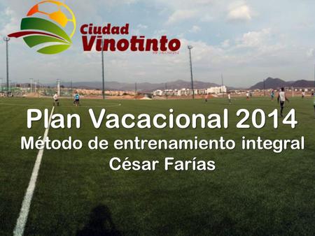 Plan Vacacional 2014 Método de entrenamiento integral César Farías.