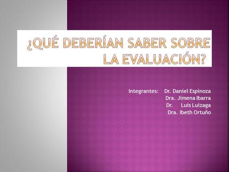Integrantes: Dr. Daniel Espinoza Dra. Jimena Ibarra Dr. Luis Luizaga Dra. Ibeth Ortuño.