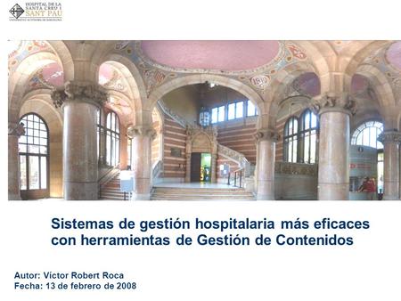 Sistemas de gestión hospitalaria más eficaces con herramientas de Gestión de Contenidos Autor: Víctor Robert Roca Fecha: 13 de febrero de 2008.
