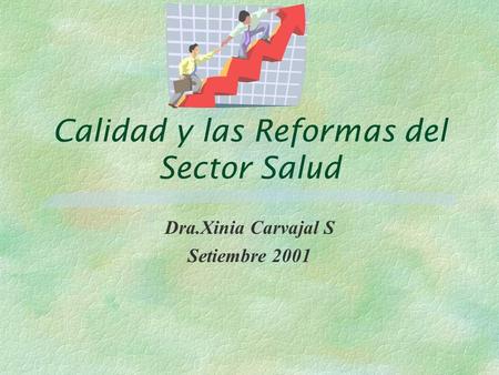 Calidad y las Reformas del Sector Salud Dra.Xinia Carvajal S Setiembre 2001.