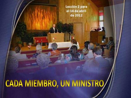 Lección 2 para el 14 de abril de 2012 CADA MIEMBRO, UN MINISTRO