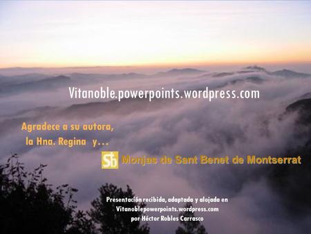 Inicia otra presentación de su colección en Vitanoble.powerpoints.wordpress.com Vitanoble.powerpoints.wordpress.com Agradece a su autora, la Hna. Regina.
