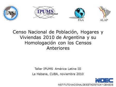 Censo Nacional de Población, Hogares y Viviendas 2010 de Argentina y su Homologación con los Censos Anteriores Taller IPUMS América Latina III La Habana,