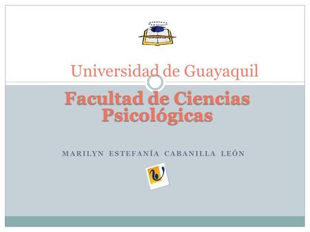 MARILYN ESTEFANÍA CABANILLA LEÓN Universidad de Guayaquil Facultad de Ciencias Psicológicas.