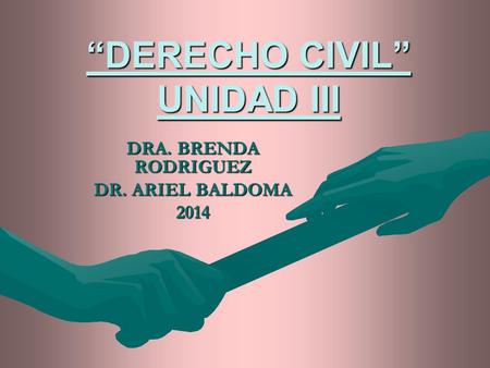 “DERECHO CIVIL” UNIDAD III DRA. BRENDA RODRIGUEZ DR. ARIEL BALDOMA 2014.