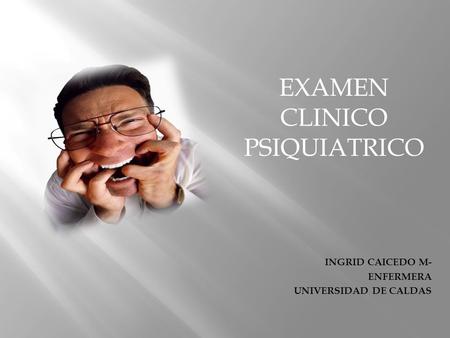 EXAMEN CLINICO PSIQUIATRICO INGRID CAICEDO M- ENFERMERA