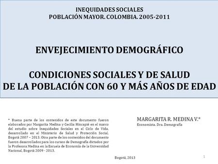 INEQUIDADES SOCIALES POBLACIÓN MAYOR. COLOMBIA. 2005-2011 ENVEJECIMIENTO DEMOGRÁFICO CONDICIONES SOCIALES Y DE SALUD DE LA POBLACIÓN CON 60 Y MÁS AÑOS.