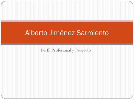 Perfil Profesional y Proyecto Alberto Jiménez Sarmiento.