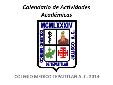 Calendario de Actividades Académicas COLEGIO MEDICO TEPATITLAN A. C. 2014.