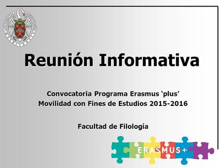 Reunión Informativa Convocatoria Programa Erasmus ‘plus’ Movilidad con Fines de Estudios 2015-2016 Facultad de Filología.
