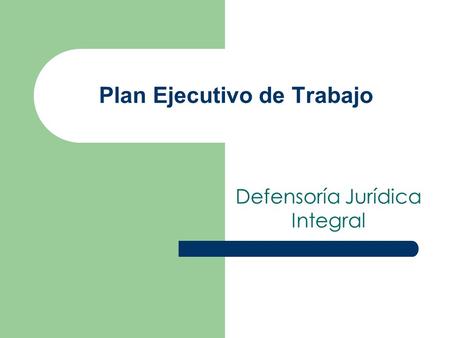 Plan Ejecutivo de Trabajo Defensoría Jurídica Integral.