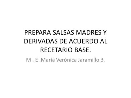 PREPARA SALSAS MADRES Y DERIVADAS DE ACUERDO AL RECETARIO BASE.